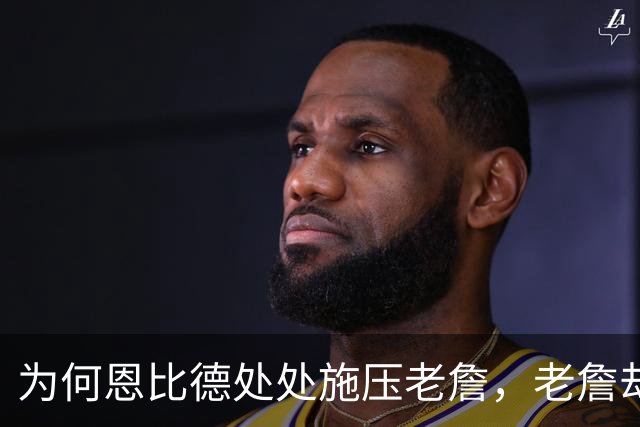 为何恩比德处处施压老詹，老詹却维护恩比德？这里藏了一条暗线